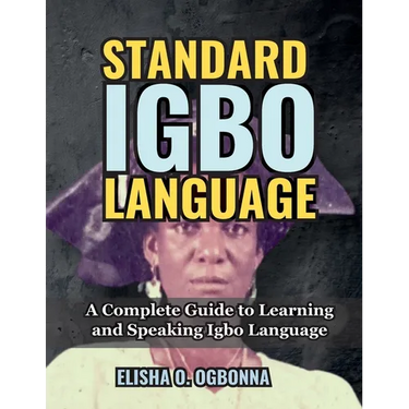Standard Igbo Language: A Complete Guide to Learning and Speaking Igbo Language