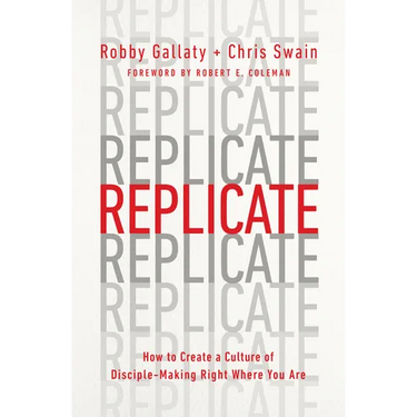 Replicate: How to Create a Culture of Disciple-Making Right Where You Are