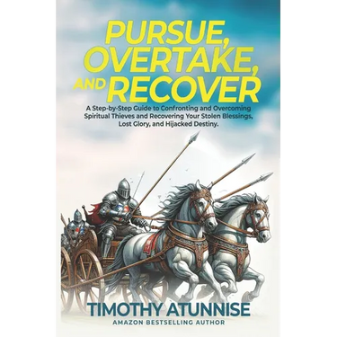 Pursue, Overtake, And Recover: A Step-by-Step Guide to Confronting and Overcoming Spiritual Thieves and Recovering Your Stolen Blessings, Lost Glory,