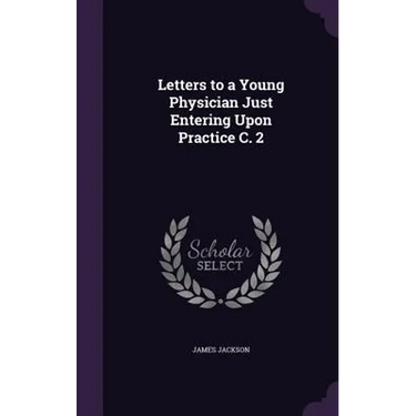 Letters to a Young Physician Just Entering Upon Practice C. 2
