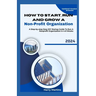 How to Start, Run and Grow a Non-Profit Organization: A Step-by-Step Easy DIY Startup Guide To Run A Nonprofit Organization In 4-8 Weeks