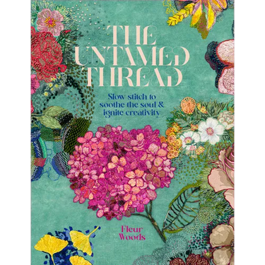 The Untamed Thread: Slow Stitch to Soothe the Soul and Ignite Creativity Volume 1
