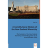 A Constitutional History of the New Zealand Monarchy