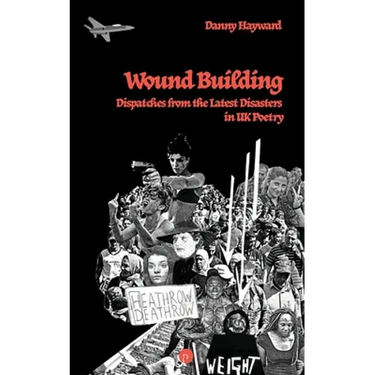 Wound Building: Dispatches from the Latest Disasters in UK Poetry