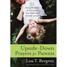 Upside-Down Prayers for Parents: Thirty-One Daring Devotions for Entrusting Your Child--and Yourself--to God