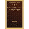 The Career Of The Marquis De Mores In The Bad Lands Of North Dakota