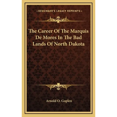 The Career Of The Marquis De Mores In The Bad Lands Of North Dakota