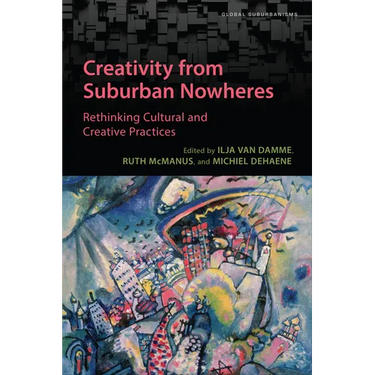 Creativity from Suburban Nowheres: Rethinking Cultural and Creative Practices