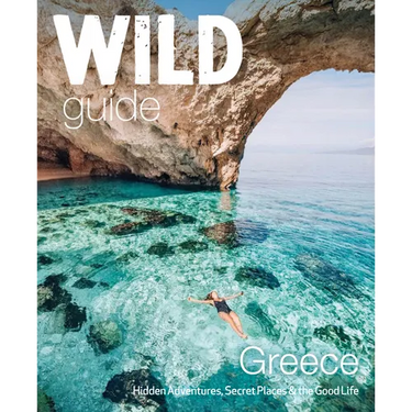 Wild Guide Greece: Hidden Places, Great Adventures & the Good Life