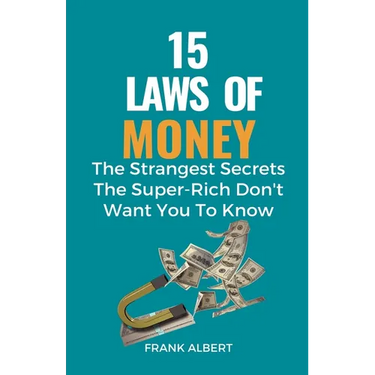 15 Laws of Money: The Strangest Secrets The Super-Rich Don't Want You to Know