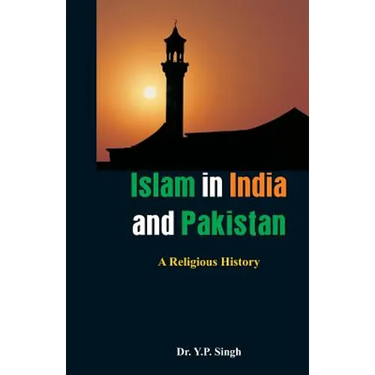 Islam in India and Pakistan: A Religious History