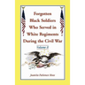 Forgotten Black Soldiers Who Served in White Regiments During the Civil War: Volume II