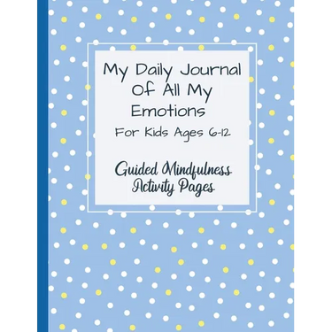 My Daily Journal Of All My Emotions: For Kids Ages 6-12 Guided Mindfulness Activity Pages