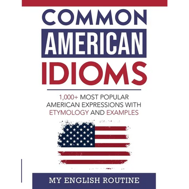 Common American Idioms: 1,000+ most popular American expressions with etymology and examples