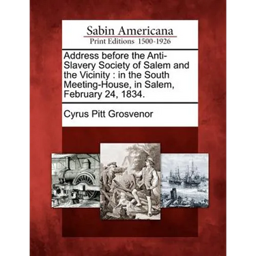Address Before the Anti-Slavery Society of Salem and the Vicinity: In the South Meeting-House, in Salem, February 24, 1834.