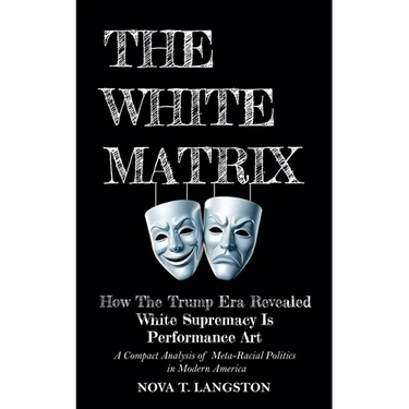 The White Matrix: How The Trump Era Revealed White Supremacy Is Performance Art