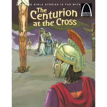 The Centurion at the Cross - Arch Books