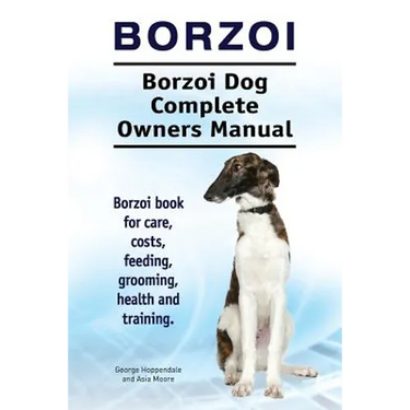 Borzoi. Borzoi Dog Complete Owners Manual. Borzoi book for care, costs, feeding, grooming, health and training.