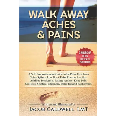 Walk Away Aches & Pains: A Self-Empowerment Guide to Be Pain-Free from Low Back Pain, Shin Splints, Sciatica, Achilles Tendonitis, Plantar Fasc
