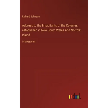 Address to the Inhabitants of the Colonies, established in New South Wales And Norfolk Island: in large print