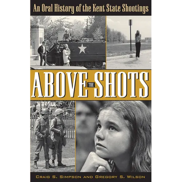 Above the Shots: An Oral History of the Kent State Shootings