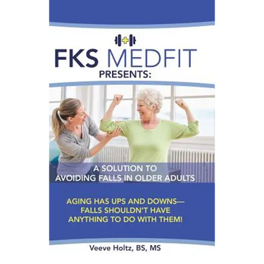 FKS MedFit Presents: A Solution to Avoiding Falls in Older Adults: Aging Has Ups and Downs-Falls Shouldn't Have Anything to Do with Them!