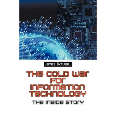 The Cold War for Information Technology: The Inside Story