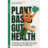 Plant Based Gut Health: A Simple 11-Step Guided Plan To Reset Your Microbiome, Lose Weight, & Prevent Your Allergy Triggers & Inflammation