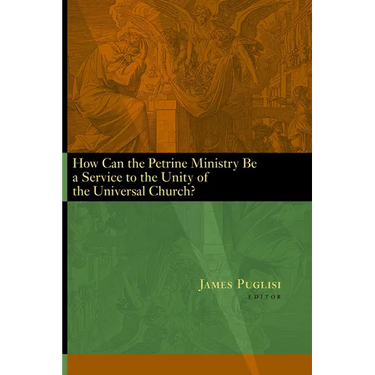 How Can the Petrine Ministry Be a Service to the Unity of the Universal Church?