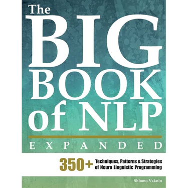 The Big Book of NLP, Expanded: 350+ Techniques, Patterns & Strategies of Neuro Linguistic Programming