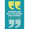 Communication Skills for Mental Health Nurses: An Introduction