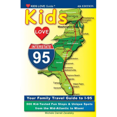 KIDS LOVE I-95, 4th Edition: Your Family Travel Guide to I-95. 500 Kid-Tested Fun Stops & Unique Spots from the Mid-Atlantic to Miami