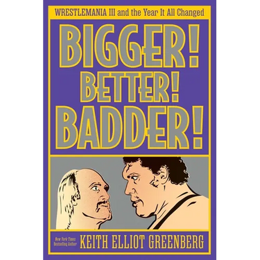 Bigger! Better! Badder!: Wrestlemania III and the Year It All Changed