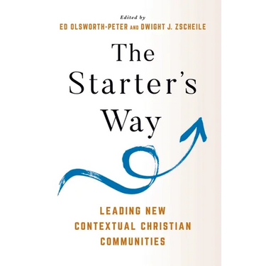 The Starter's Way: Leading New Contextual Christian Communities