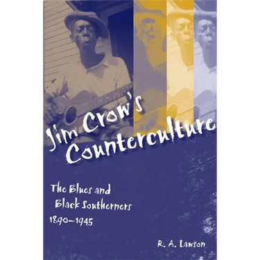 Jim Crow's Counterculture: The Blues and Black Southerners, 1890-1945