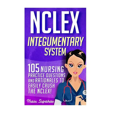 NCLEX: Integumentary System: 105 Nursing Practice Questions & Rationales to EASILY Crush the NCLEX