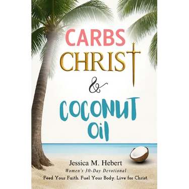 Carbs, Christ & Coconut Oil: Women's 30-Day Devotional Feed Your Faith. Fuel Your Body. Live for Christ.