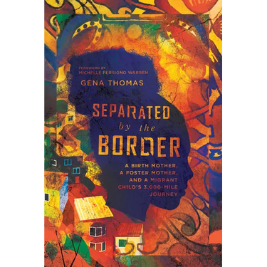 Separated by the Border: A Birth Mother, a Foster Mother, and a Migrant Child's 3,000-Mile Journey