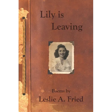 Lily is Leaving: Poems by Leslie A. Fried