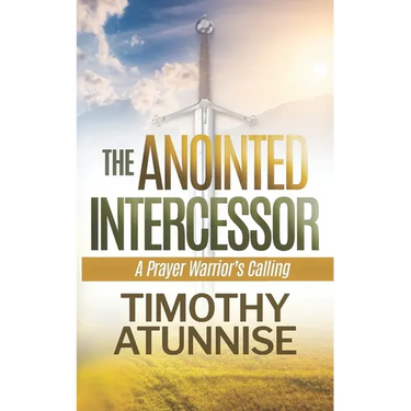 The Anointed Intercessor: A Prayer Warrior's Calling
