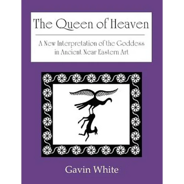 The Queen of Heaven. a New Interpretation of the Goddess in Ancient Near Eastern Art