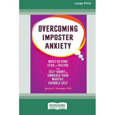 Overcoming Imposter Anxiety: Move Beyond Fear of Failure and Self-Doubt to Embrace Your Worthy, Capable Self (16pt Large Print Format)