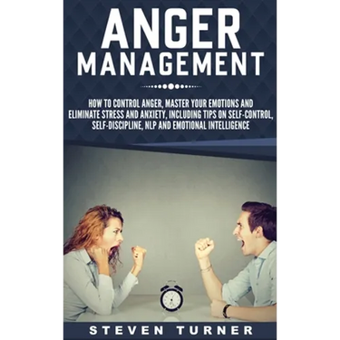 Anger Management: How to Control Anger, Master Your Emotions, and Eliminate Stress and Anxiety, including Tips on Self-Control, Self- Discipline, NLP,