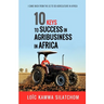 10 Keys to Success in Agribusiness in Africa: I came back from the US to do agriculture in Africa