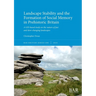 Landscape Stability and the Formation of Social Memory in Prehistoric Britain: A GIS-based study on the nature of fast and slow-changing landscapes