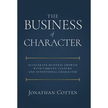 The Business of Character: Accelerate Business Growth with Vibrant Culture and Intentional Character