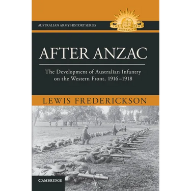 After Anzac: The Development of Australian Infantry on the Western Front, 1916-1918