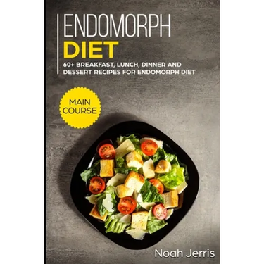 Endomorph Diet: MAIN COURSE - 60+ Breakfast, Lunch, Dinner and Dessert Recipes for Endomorph Diet