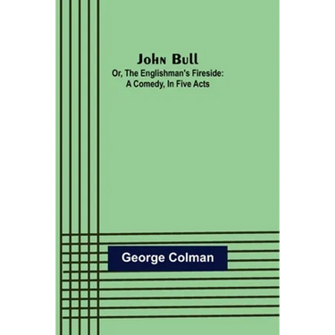 John Bull; Or, The Englishman's Fireside: A Comedy, in Five Acts