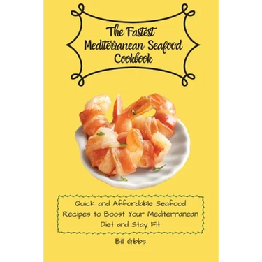 The Fastest Mediterranean Seafood Cookbook: Quick and Affordable Seafood Recipes to Boost Your Mediterranean Diet and Stay Fit